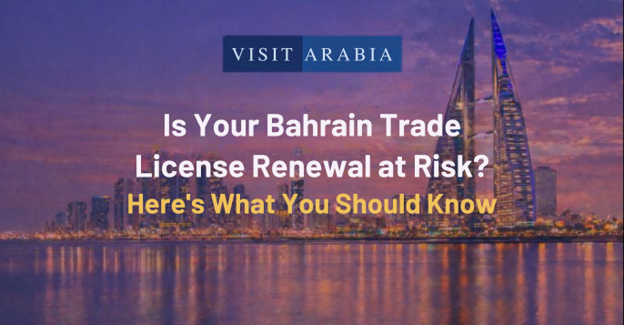 Is Your Bahrain Trade License Renewal at Risk? Here’s What You Should Know